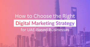 How to Choose the Right Digital Marketing Strategy for UAE Businesses